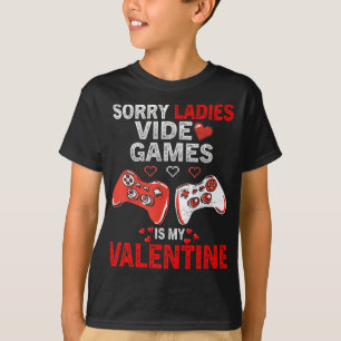 Sorry Ladies Video Games Is My Valentine T-Shirt