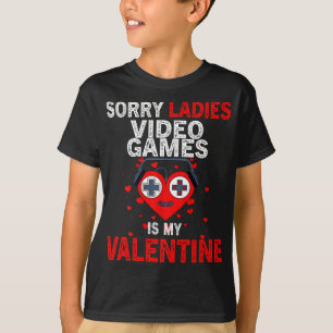 Sorry Ladies Video Games Is My Valentine T-Shirt
