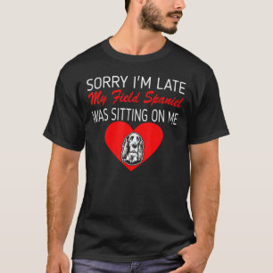Sorry Late Field Spaniel Sitting On Me T-Shirt