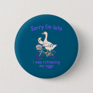 Sorry late was retrieving eggs funny goose ivf 6 cm round badge