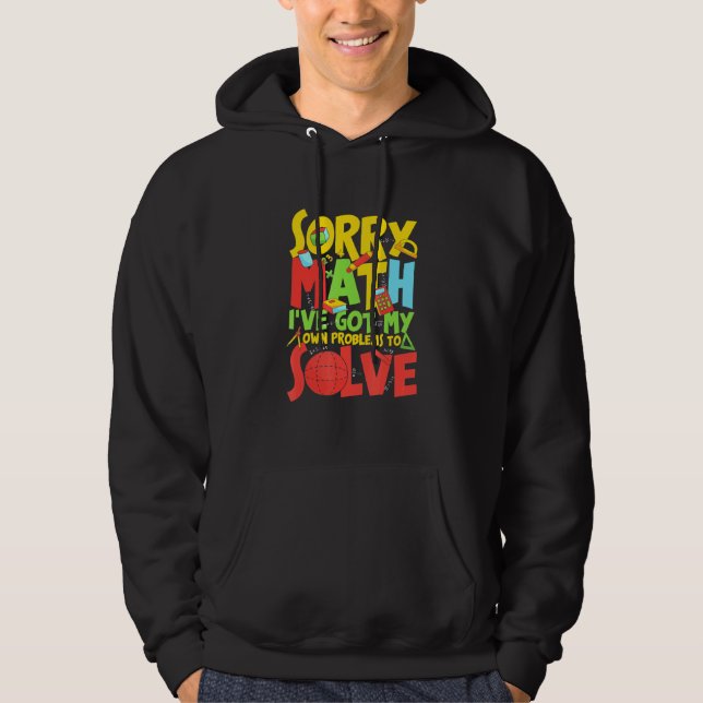 Sorry Math Ive Got My Own Problems To Solve Hoodie (Front)