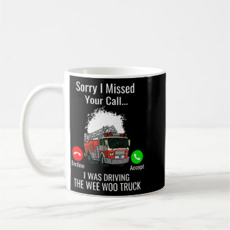 Sorry Missed Call Was Driving The Wee Woo Truck Coffee Mug