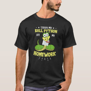 Sorry My Ball Python Ate My Homework Snake  Ball P T-Shirt