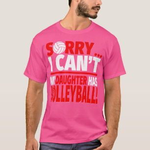 Sorry My Daughter Has Volleyball Volleyball Mum Or T-Shirt