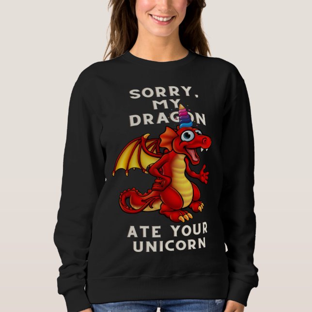 sorry my dragon ate your unicorn  Dragon Unicorn Sweatshirt (Front)