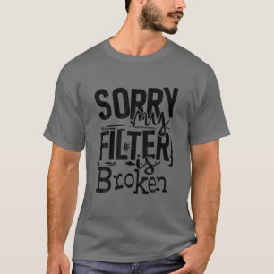 Sorry My Filter Is Broken Funny Halloween Quote T-Shirt