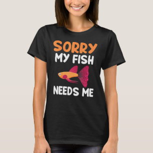 Sorry My Fish Need Me Aquarium T-Shirt