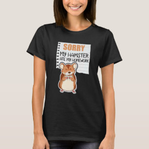 Sorry My Hamster Ate My Homework Funny Hamster Own T-Shirt