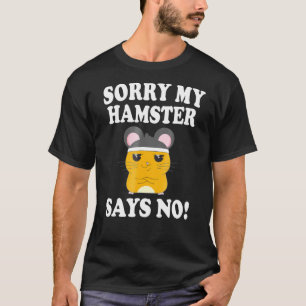 Sorry My Hamster Says No Animal Owner T-Shirt