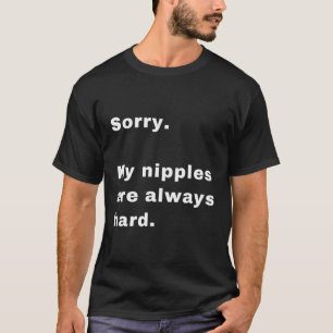 Sorry My Nipples Are Always Hard T-Shirt