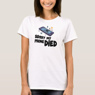 Sorry my phone died T-Shirt