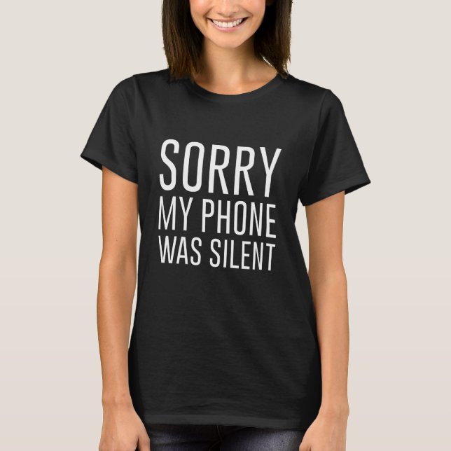 Sorry My Phone Was Silent T-Shirt (Front)