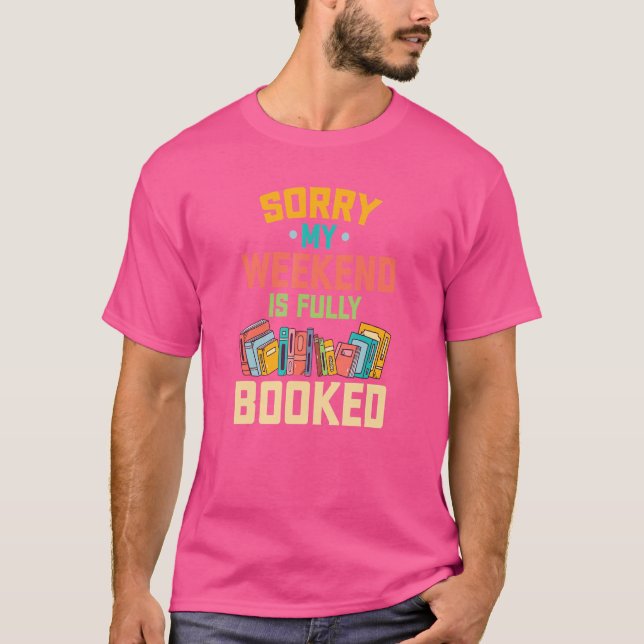 Sorry My Weekend Is Fully Booked T-Shirt (Front)