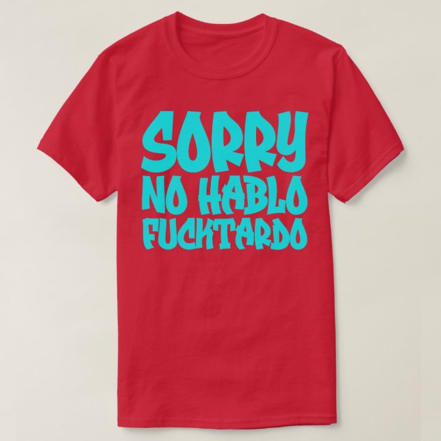 Sorry No Hablo Fucktardo T-Shirt (Design Front)