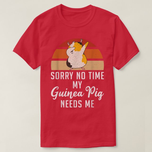 Sorry no time my Cute Guinea Pig needs me Dabbing  T-Shirt (Design Front)