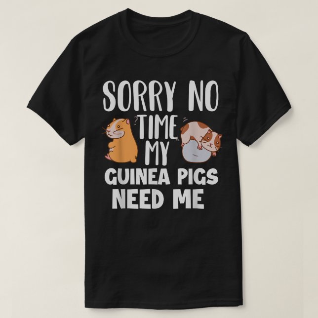 Sorry No Time My Guinea Pigs Need Me Funny Guinea  T-Shirt (Design Front)
