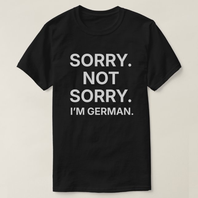 Sorry Not Sorry I'm German T-Shirt (Design Front)