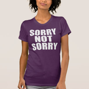 Sorry Not Sorry T-Shirt
