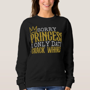 Sorry Princess I Only Date Crack Whores Single Sa Sweatshirt