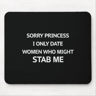 Sorry Princess I Only Date Women Who Might Stab Me Mouse Pad