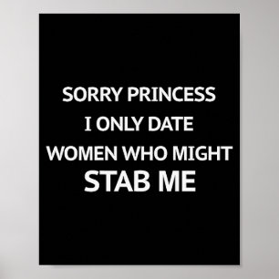 Sorry Princess I Only Date Women Who Might Stab Me Poster
