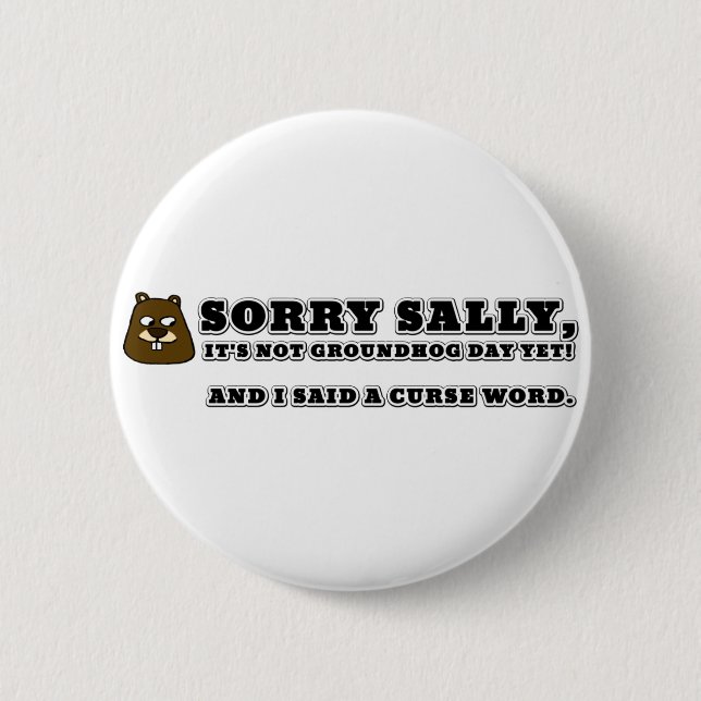 Sorry Sally, not groundhog day, and I cursed 6 Cm Round Badge (Front)