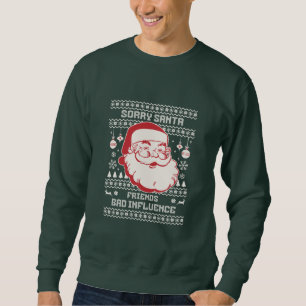 Sorry Santa Friends Bad Influence Ugly Christmas  Sweatshirt