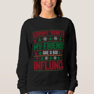 Sorry Santa Friends Bad Influence Ugly Christmas  Sweatshirt