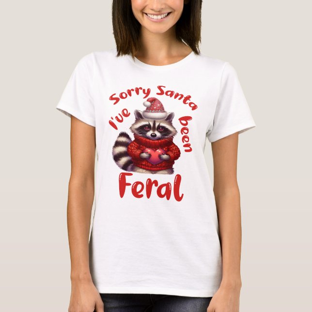 Sorry Santa I've been Feral, Christmas Feral Girl T-Shirt (Front)