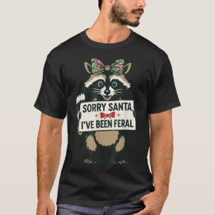 Sorry Santa I've Been Feral Funny Racoon Meme Xma T-Shirt