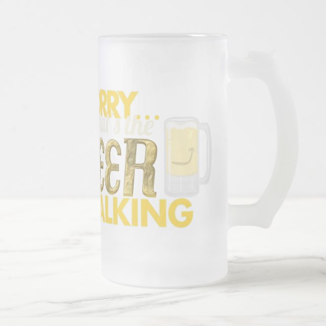 Sorry... that's the Beer Talking Frosted Glass Mug (Right)