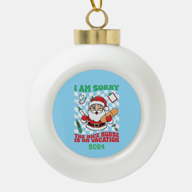 Sorry The Nice Nurse Is On Vacation Ceramic Ball Christmas Ornament (Front)