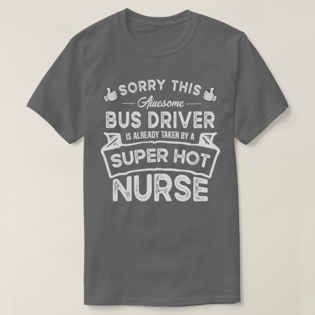 Sorry This Bus Driver is Taken by a Nurse Funny T-Shirt (Design Front)