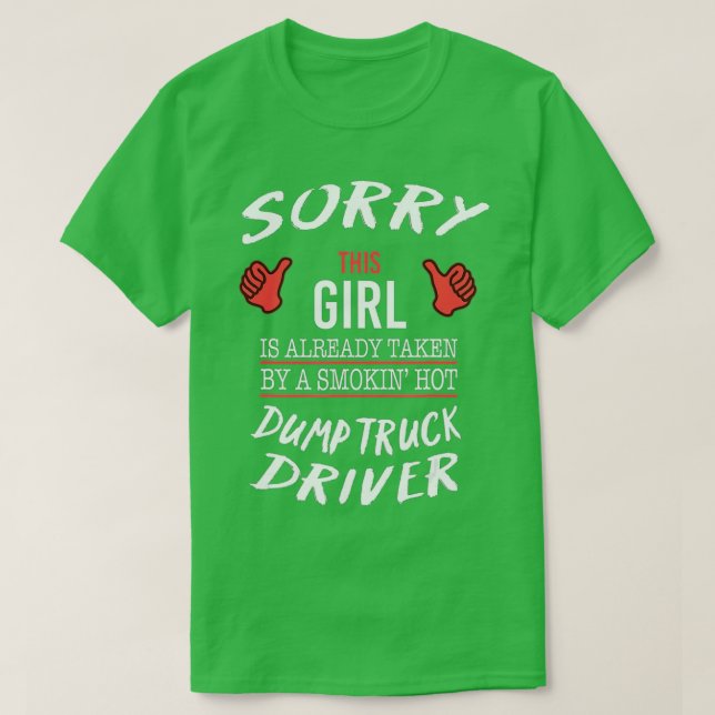 Sorry This Girl Taken By Hot Dump Truck Driver Fun T-Shirt (Design Front)
