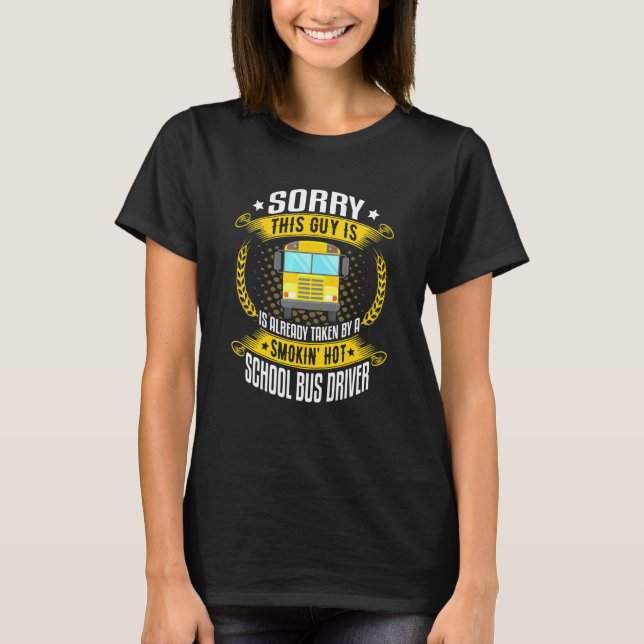 Sorry This Guy Is Smokin Hot School Bus Drivers Hu T-Shirt (Front)