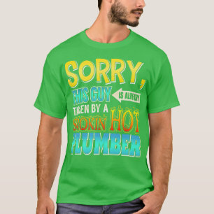 Sorry This Guy Is Taken By A Smokin Hot Plumber T-Shirt