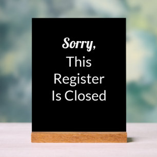 Sorry, This Register Is Closed Black & White Text Acrylic Sign