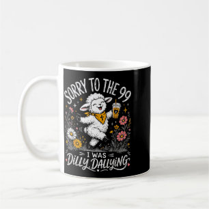 Sorry To The 99 I Was Dilly Dallying Christian Coffee Mug