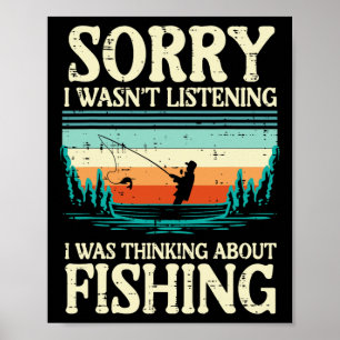 Sorry Wasnt Listening Thinking About Fishing Men W Poster