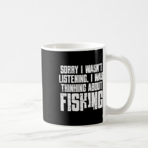 Sorry Wasnt Listening Thinking Fishing Funny Fishe Coffee Mug