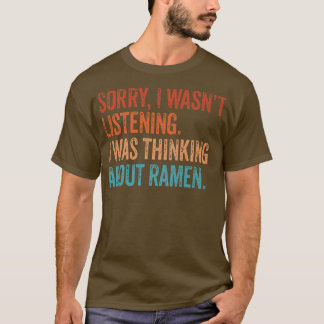 Sorry Wasn't Listening Thinking Ramen Japanese Noo T-Shirt