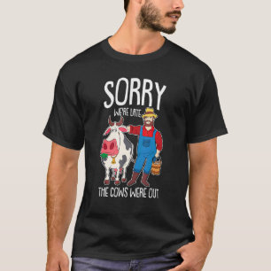 Sorry We Were Late The Cows Were Out Farmer Cattle T-Shirt