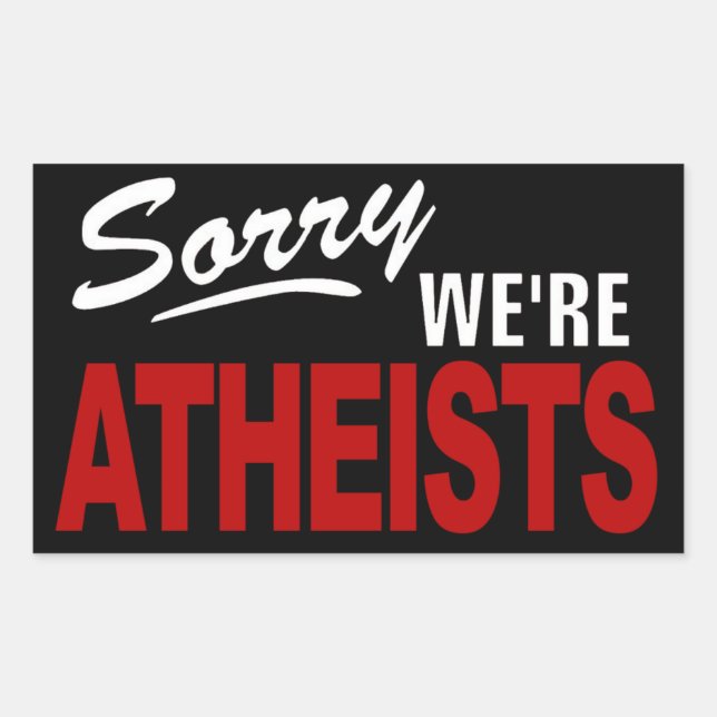 Sorry We're ATHEISTS Sign Sticker! Rectangular Sticker (Front)