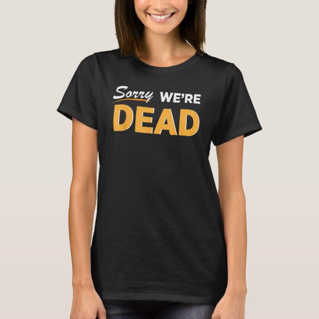 Sorry We're Dead Halloween Graphic Funny Zombie Cl T-Shirt (Front)