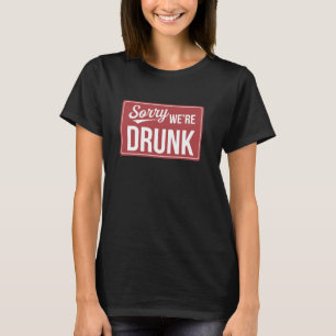Sorry We're Drunk Alcohol Beer Cocktails Hangover T-Shirt