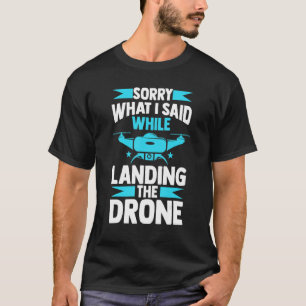 sorry what I said while landing the drone FPV quad T-Shirt