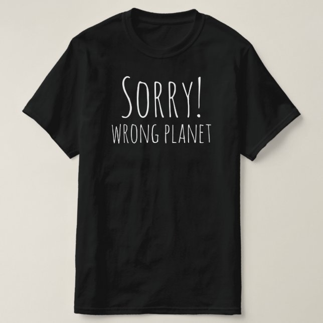 Sorry! Wrong Planet - Funny Sci Fi Space Traveller T-Shirt (Design Front)