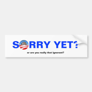 Sorry Yet? Bumper Sticker