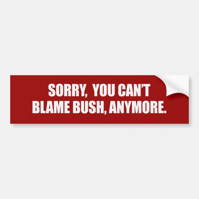 SORRY YOU CANT BLAME BUSH ANYMORE Bumpersticker Bumper Sticker (Front)