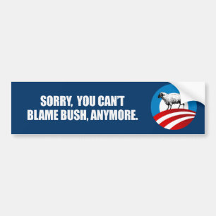 SORRY YOU CANT BLAME BUSH ANYMORE Bumpersticker Bumper Sticker